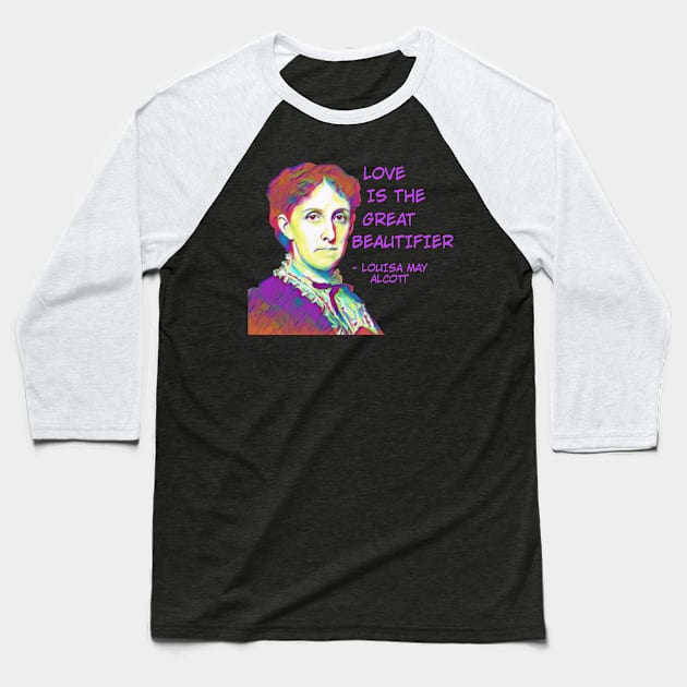 Louisa May Alcott - Love Is The Great Beautifier Baseball T-Shirt by Courage Today Designs